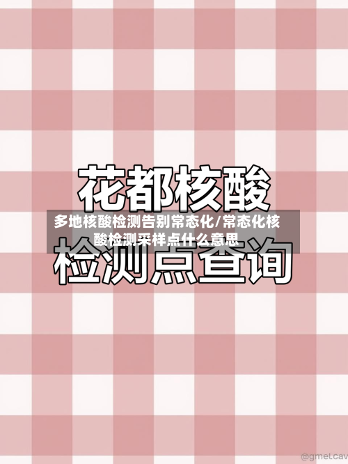 多地核酸检测告别常态化/常态化核酸检测采样点什么意思