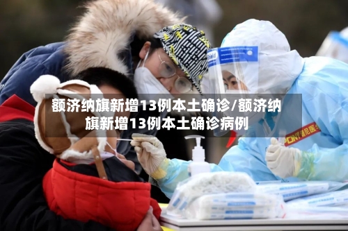 额济纳旗新增13例本土确诊/额济纳旗新增13例本土确诊病例