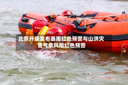 北京升级发布暴雨红色预警与山洪灾害气象风险红色预警-第2张图片