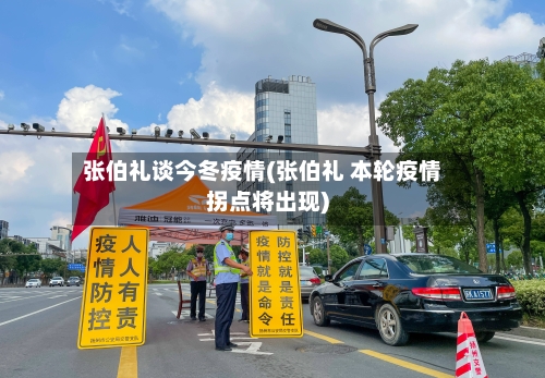 张伯礼谈今冬疫情(张伯礼 本轮疫情拐点将出现)-第2张图片