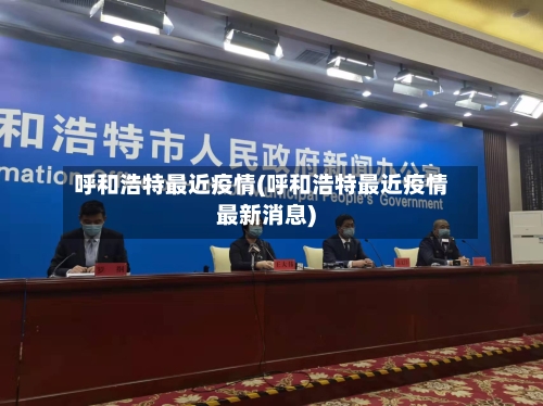 呼和浩特最近疫情(呼和浩特最近疫情最新消息)