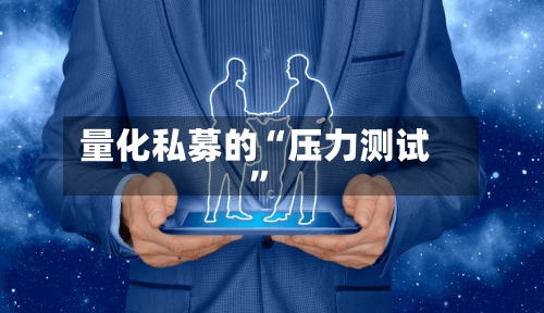 量化私募的“压力测试	”-第2张图片