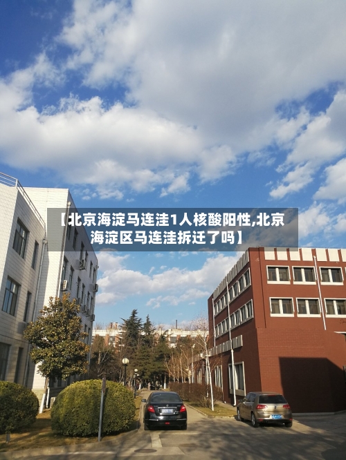 【北京海淀马连洼1人核酸阳性,北京海淀区马连洼拆迁了吗】-第3张图片