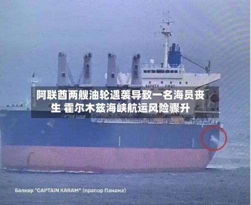 阿联酋两艘油轮遇袭导致一名海员丧生 霍尔木兹海峡航运风险骤升-第2张图片