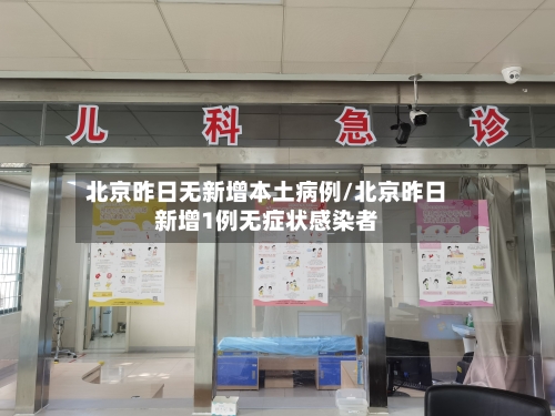 北京昨日无新增本土病例/北京昨日新增1例无症状感染者
