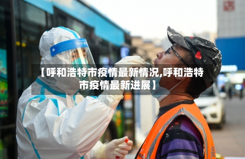 【呼和浩特市疫情最新情况,呼和浩特市疫情最新进展】-第3张图片