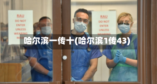 哈尔滨一传十(哈尔滨1传43)