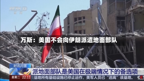 万斯：美国不会向伊朗派遣地面部队